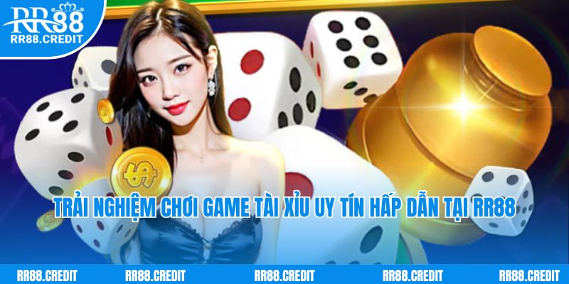 Trải nghiệm chơi game tài xỉu uy tín hấp dẫn tại RR88