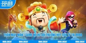 Thần May Mắn - Game Nổ Hũ Đổi Thưởng Hốt Tiền Tỷ Tại Rr88